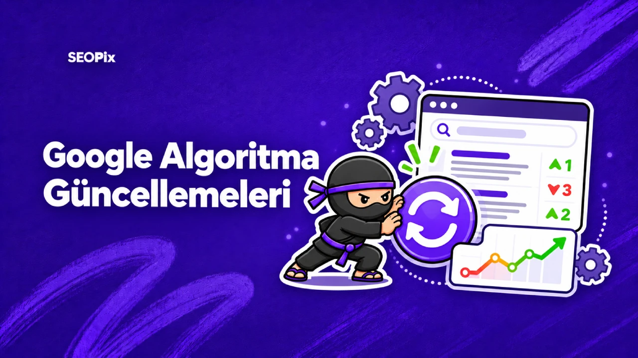 Google Algoritması Nedir? & Algoritma Güncellemeleri 2026