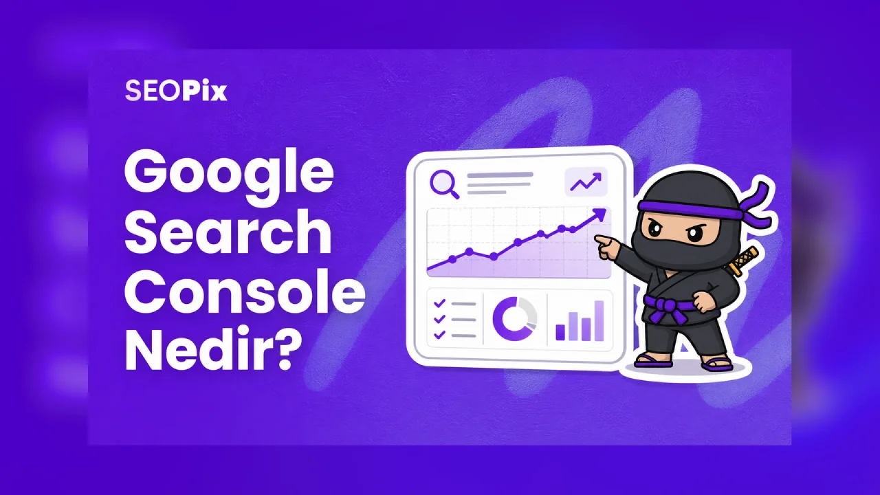 Google Search Console Nedir? Nasıl Kullanılır?